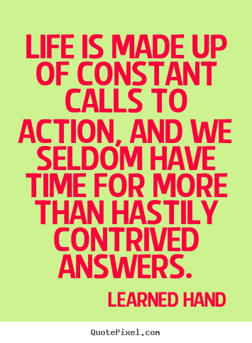 Life quotes - Life is made up of constant calls to action,..
