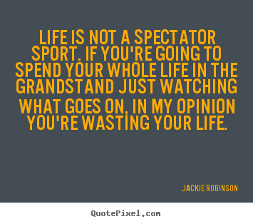 Jackie Robinson poster quotes - Life is not a spectator sport. if you're going to spend your whole life.. - Life quotes