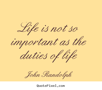 Create graphic picture quotes about life - Life is not so important as the duties of life