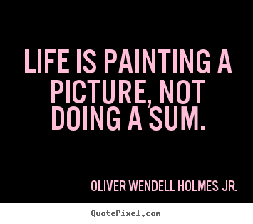 Quote about life - Life is painting a picture, not doing a sum.