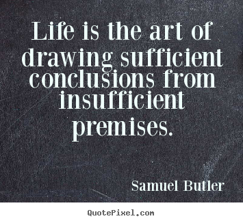 Quote about life - Life is the art of drawing sufficient conclusions..