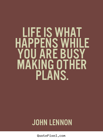 Life sayings - Life is what happens while you are busy making other..