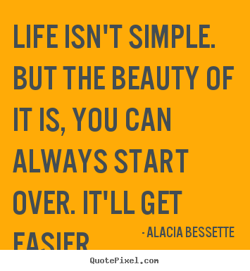 Life quotes - Life isn't simple. but the beauty of it is,..