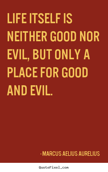 Diy picture quote about life - Life itself is neither good nor evil, but only..