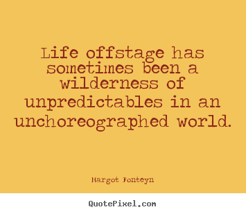 Life quote - Life offstage has sometimes been a wilderness of..