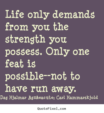 Design custom picture quotes about life - Life only demands from you the strength you possess. only..