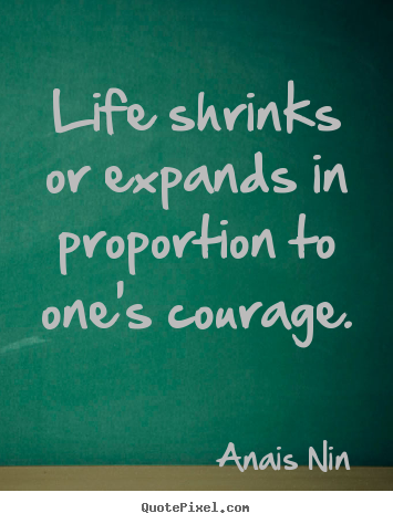 Make image quotes about life - Life shrinks or expands in proportion to one's courage.