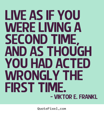 Viktor E. Frankl picture quotes - Live as if you were living a second time, and as though.. - Life sayings
