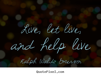 How to design picture quotes about life - Live, let live, and help live