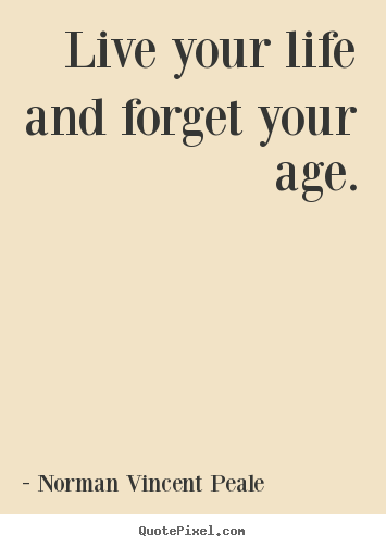 Make custom poster quote about life - Live your life and forget your age.
