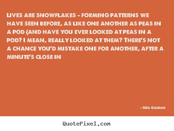 Neil Gaiman image quotes - Lives are snowflakes - forming patterns we have seen before, as like.. - Life quotes