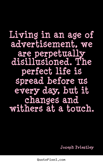 Quote about life - Living in an age of advertisement, we are perpetually..