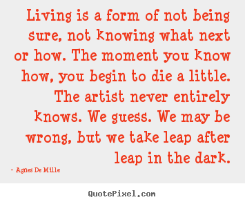 Quotes about life - Living is a form of not being sure, not knowing what next..