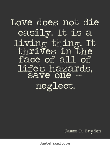 Customize picture quotes about life - Love does not die easily. it is a living thing...