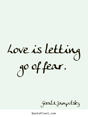 Make picture quotes about life - Love is letting go of fear.