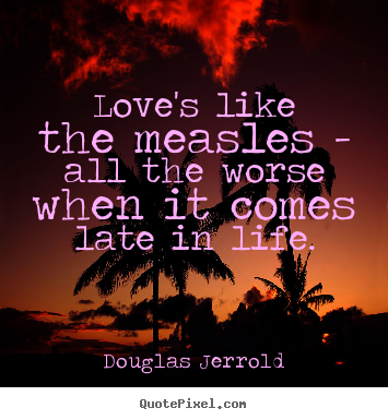Douglas Jerrold picture quotes - Love's like the measles - all the worse when it.. - Life quote