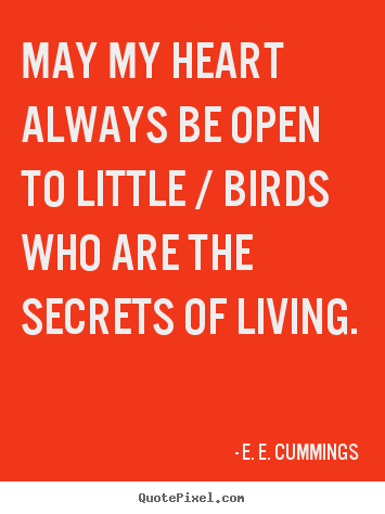 E. E. Cummings image quotes - May my heart always be open to little /.. - Life quotes