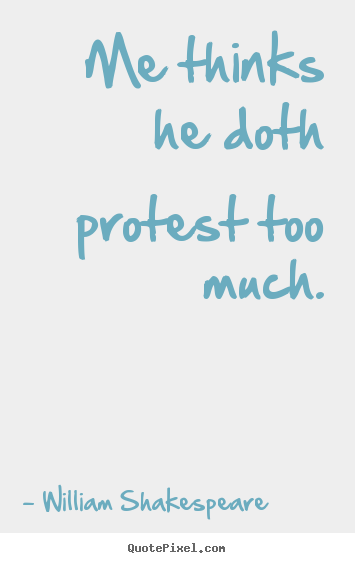 Make personalized photo quotes about life - Me thinks he doth protest too much.