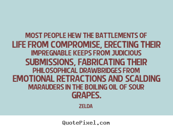 Make poster quotes about life - Most people hew the battlements of life from compromise,..