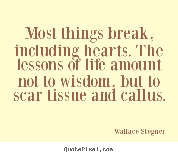 Make picture quotes about life - Most things break, including hearts. the lessons of life amount..