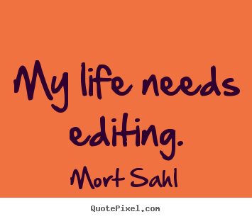 Life quotes - My life needs editing.