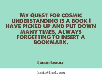 How to make picture quotes about life - My quest for cosmic understanding is a book i have picked..