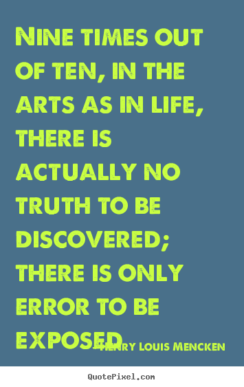 Life quote - Nine times out of ten, in the arts as in life, there is actually no..