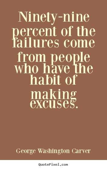 Life quote - Ninety-nine percent of the failures come from people who..