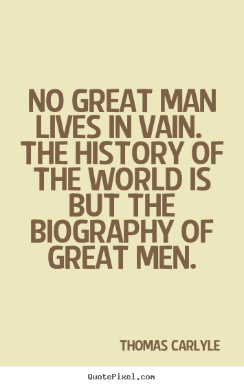 Thomas Carlyle picture quotes - No great man lives in vain. the history of the world is but the biography.. - Life quotes