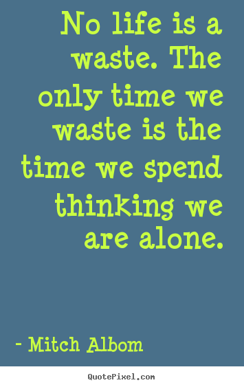 Create graphic image quotes about life - No life is a waste. the only time we waste..