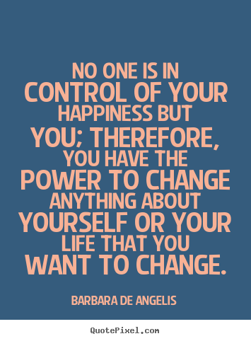 Quotes about life - No one is in control of your happiness but you; therefore, you have the..