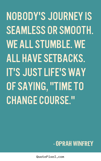 Life quotes - Nobody's journey is seamless or smooth. we all stumble...