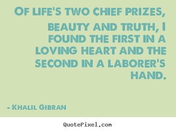 Khalil Gibran picture quotes - Of life's two chief prizes, beauty and truth, i found.. - Life quotes