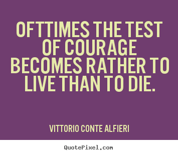 Quotes about life - Ofttimes the test of courage becomes rather to live..
