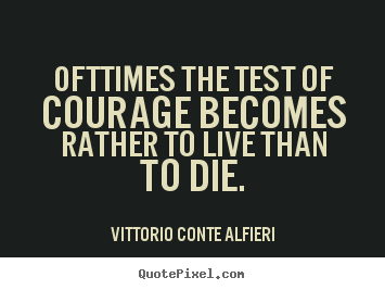 Life quote - Ofttimes the test of courage becomes rather to live than to die.