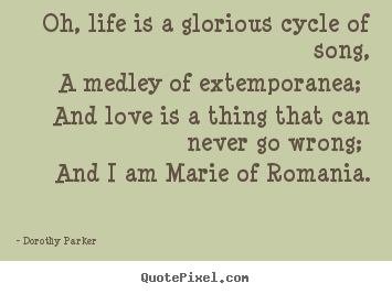 Create your own picture quotes about life - Oh, life is a glorious cycle of song, a medley of extemporanea;..