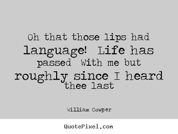 Quotes about life - Oh that those lips had language! life has passed..