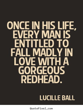 Life quotes - Once in his life, every man is entitled to fall madly in love with a..