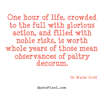 Life quotes - One hour of life, crowded to the full with glorious action,..