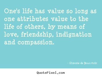 Make personalized picture quote about life - One's life has value so long as one attributes value..