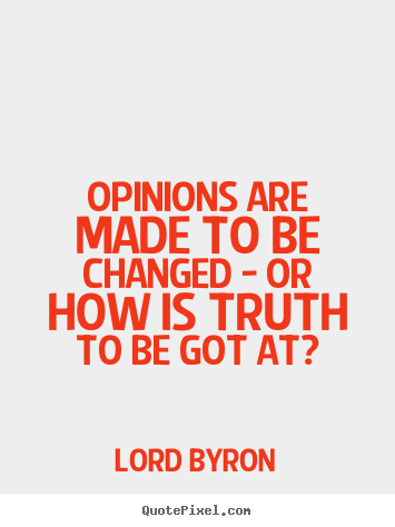 Design your own picture quotes about life - Opinions are made to be changed - or how is truth..