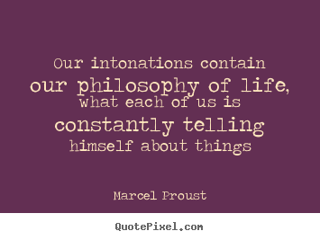 Life quotes - Our intonations contain our philosophy of life, what each of us is constantly..