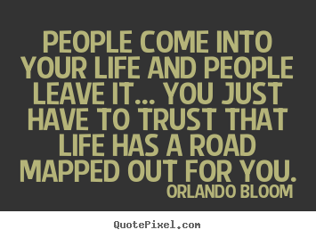 Customize picture quotes about life - People come into your life and people leave it... you just have..