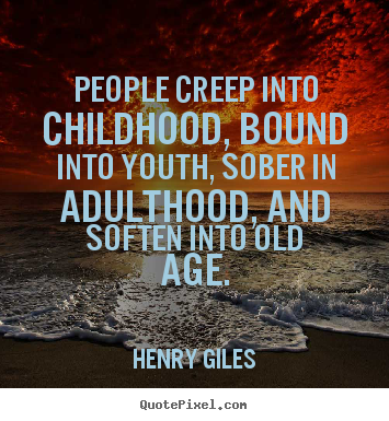 Diy picture quotes about life - People creep into childhood, bound into youth,..