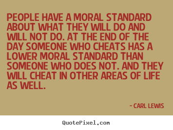 Quote about life - People have a moral standard about what they..