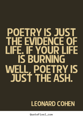 Create graphic picture quotes about life - Poetry is just the evidence of life. if your life is burning well, poetry..