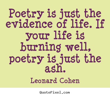 Customize picture quotes about life - Poetry is just the evidence of life. if your life is burning well,..