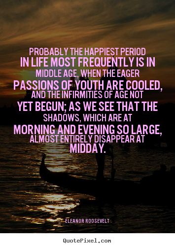Life quotes - Probably the happiest period in life most frequently..