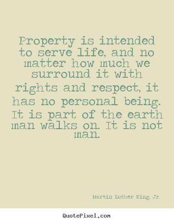 Life quotes - Property is intended to serve life, and no matter how much..