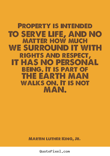 Life quote - Property is intended to serve life, and no matter..